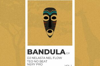 DJ Nelasta Nel Flow, Teo No Beat & Nery Pro – Bandula (EP)