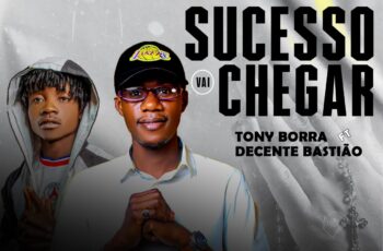 Tony Borra Feat Decente Bastião – Sucesso Vai Chegar